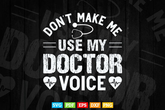 Don’t Make Me Use My Doctor Voice Funny Sayings Svg T shirt Design.