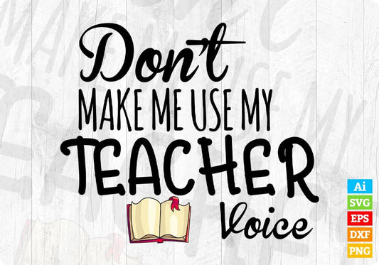 Don’t Make Me Use My Teacher Voice Editable T shirt Design In Ai Png Svg Cutting Printable Files