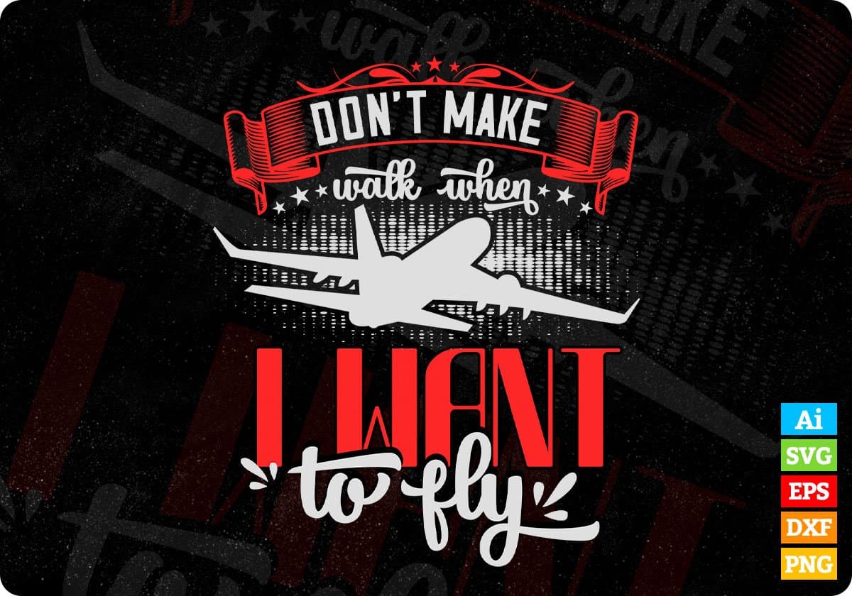 Don’t Make Walk When I Want To Fly Aviation Editable T shirt Design In Ai Svg Files
