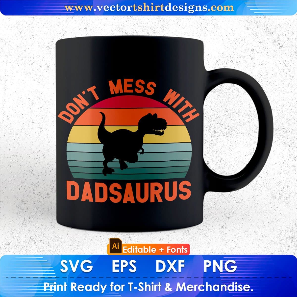 Don't Mess With Dadsaurus Father's Day Editable Vector T shirt Design In Svg Png Printable Files