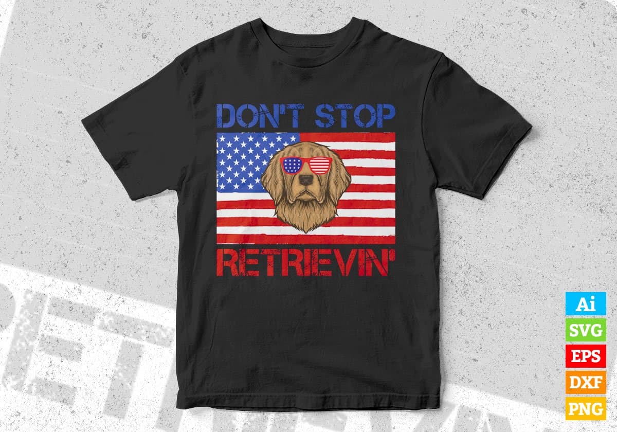 Don't Stop Retrievin’ Forth Of July Editable Vector T shirt Design In Svg Png Printable Files