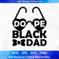 Dope Black Dad Father's day T shirt Design In Svg Png Cutting Printable Files