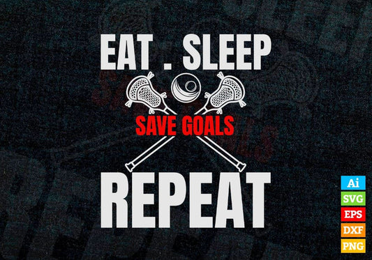 Eat Sleep Save Goals Repeat Lacrosse Editable Vector T-shirt Design in Ai Svg Png Files