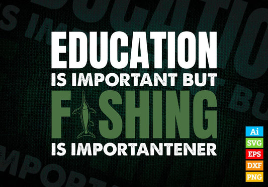 Education Is Important But fishing Is Importantener Editable Vector T-shirt Design in Ai Svg Png Files