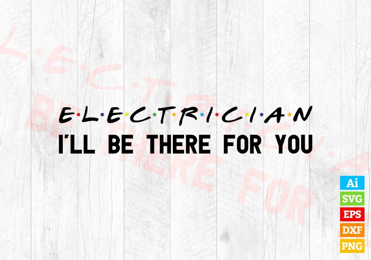 Electrician I'll Be There For You Editable Vector T-shirt Designs Png Svg Files