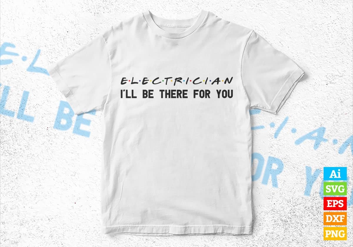 Electrician I'll Be There For You Editable Vector T-shirt Designs Png Svg Files