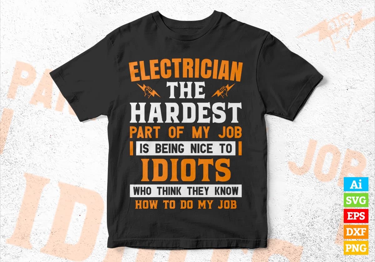 Electrician The Hardest Part Of My Job Is Being Nice To Idiots Editable Vector T-shirt Designs In Svg Png Printable Files