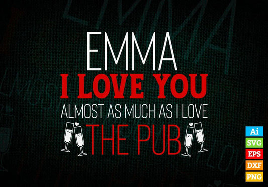 Emma I Love You Almost As Much I Love The Pub Valentine's Day Editable Vector T-shirt Design in Ai Svg Png Files
