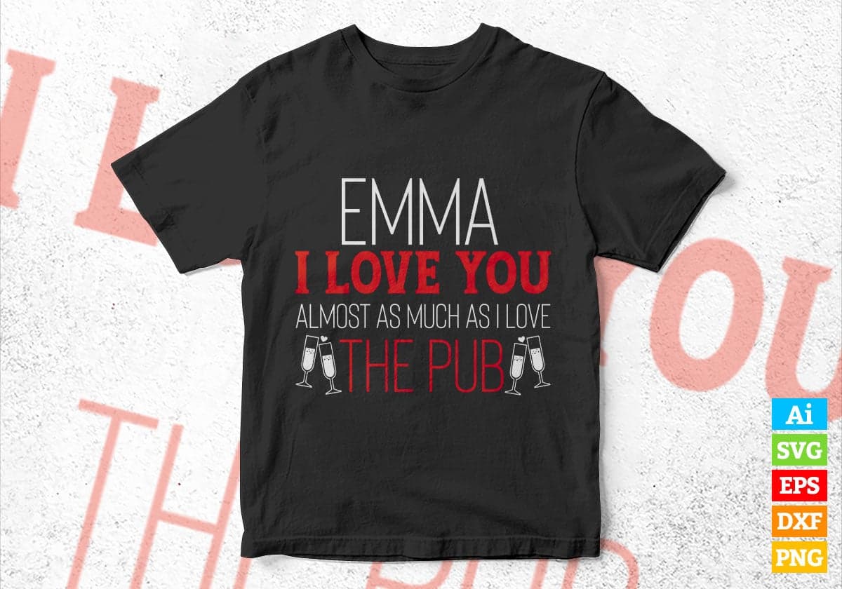 Emma I Love You Almost As Much I Love The Pub Valentine's Day Editable Vector T-shirt Design in Ai Svg Png Files