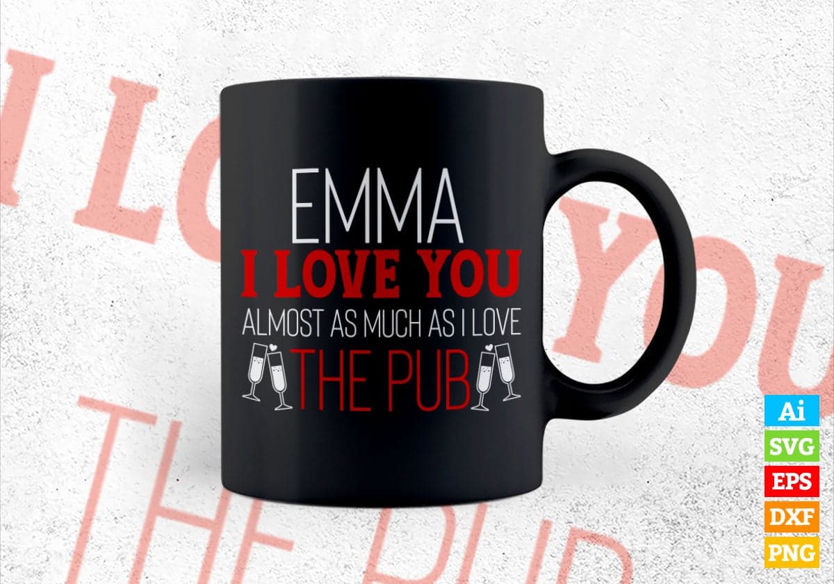 Emma I Love You Almost As Much I Love The Pub Valentine's Day Editable Vector T-shirt Design in Ai Svg Png Files