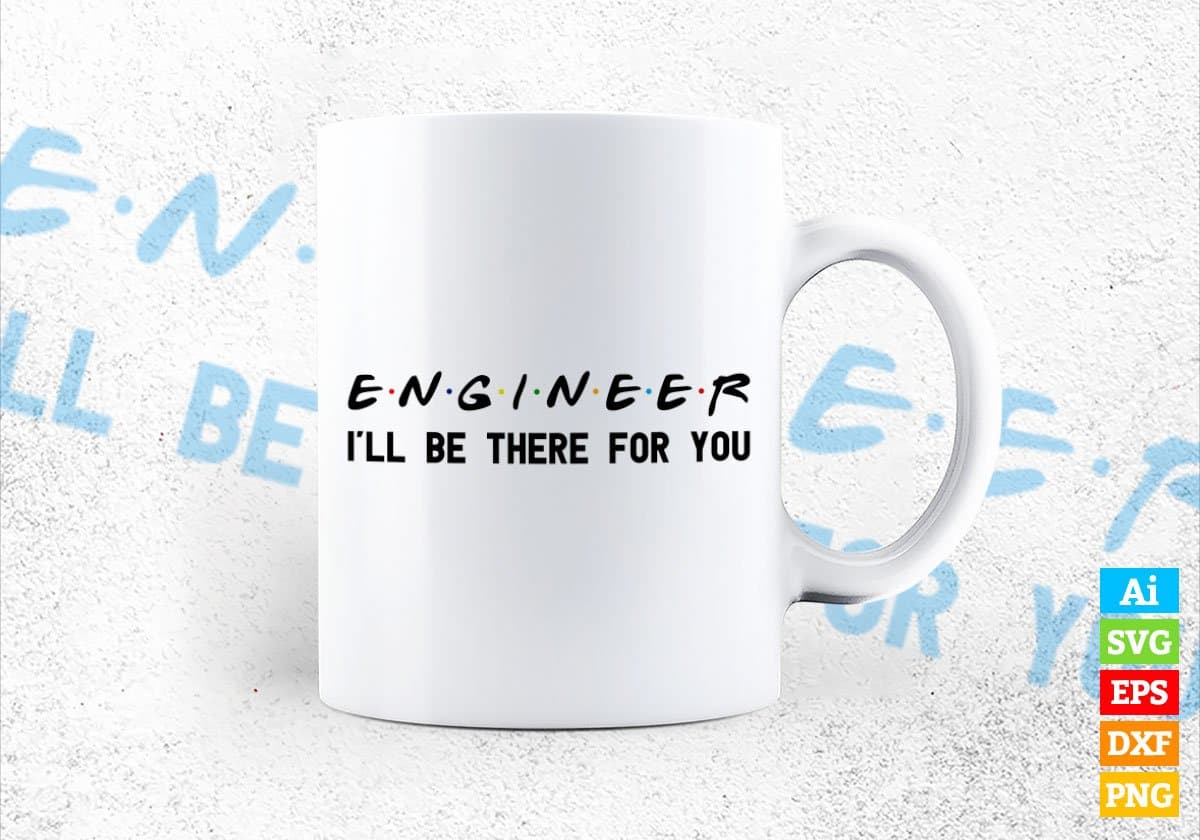 Engineer I'll Be There For You Editable Vector T-shirt Designs Png Svg Files