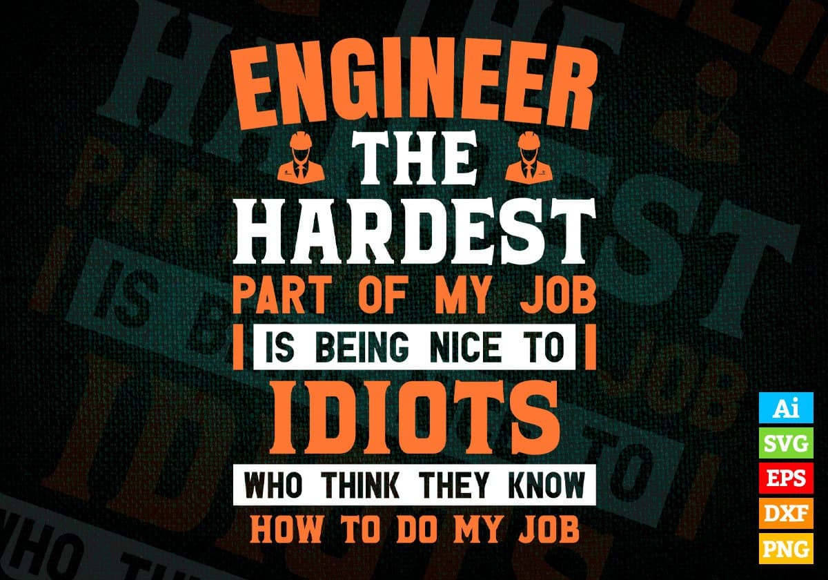 Engineer The Hardest Part Of My Job Is Being Nice To Idiots Editable Vector T-shirt Designs In Svg Png Printable Files