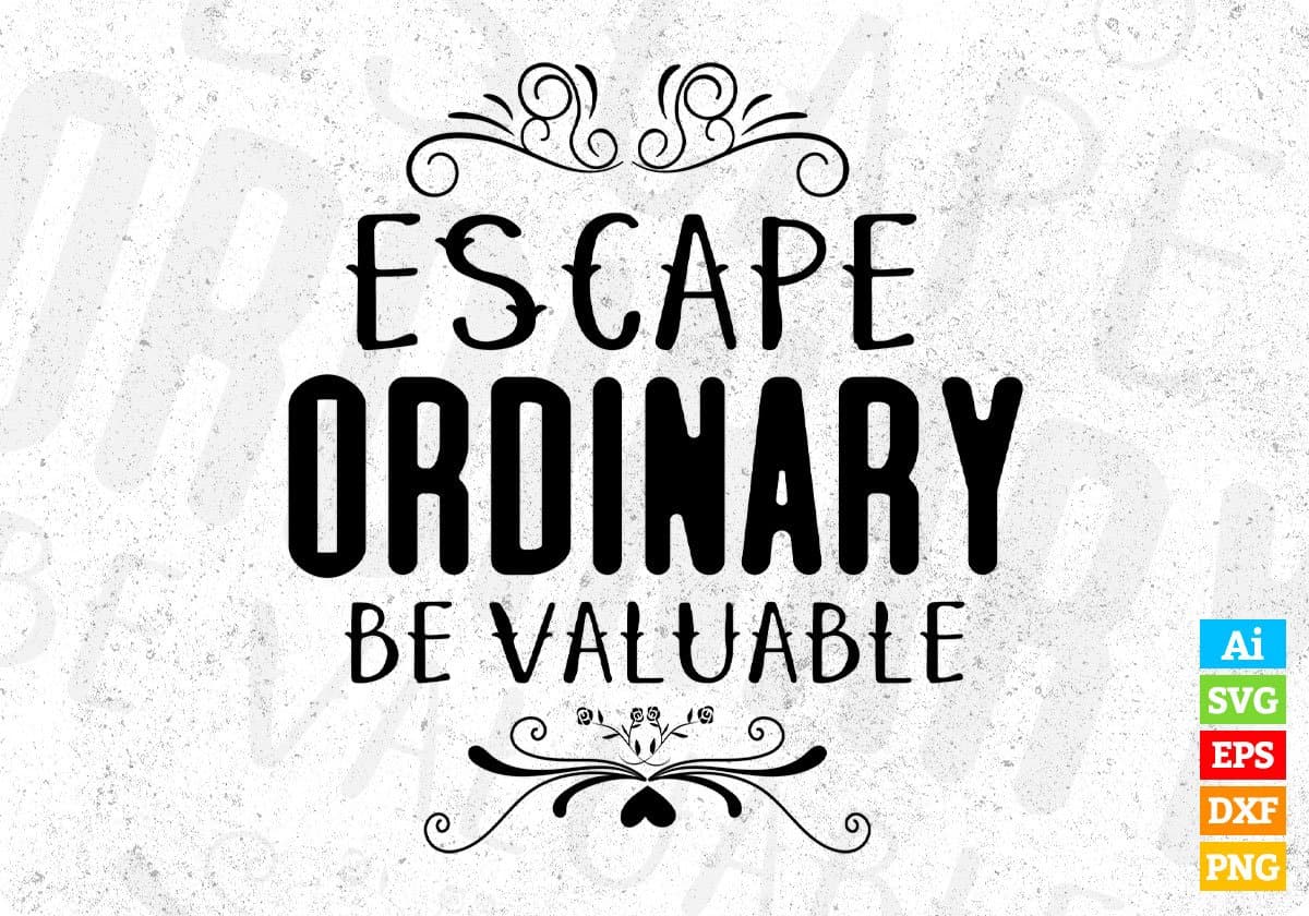 Escape Ordinary Be Valuable Inspirational T shirt Design In Png Svg Cutting Printable Files