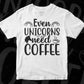 Even Unicorns Need Coffee T shirt Design In Svg Png Cutting Printable Files