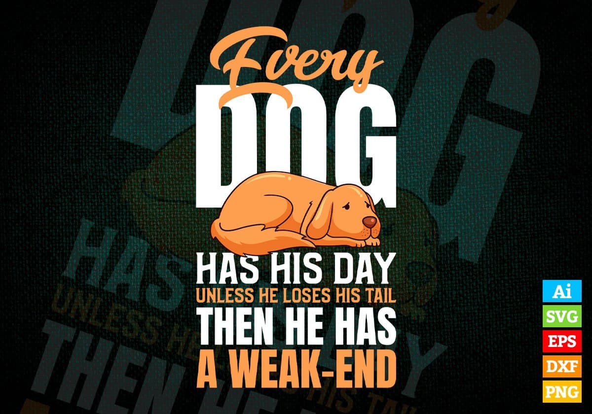 Every Dog Has His Day He Has A Weak-end Editable Vector T shirt Design In Svg Png Printable Files