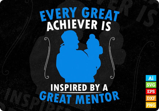 Every Great Achiever Is Inspired By A Great Mentor Father's Day Editable Vector T shirt Design In Svg Png Printable Files