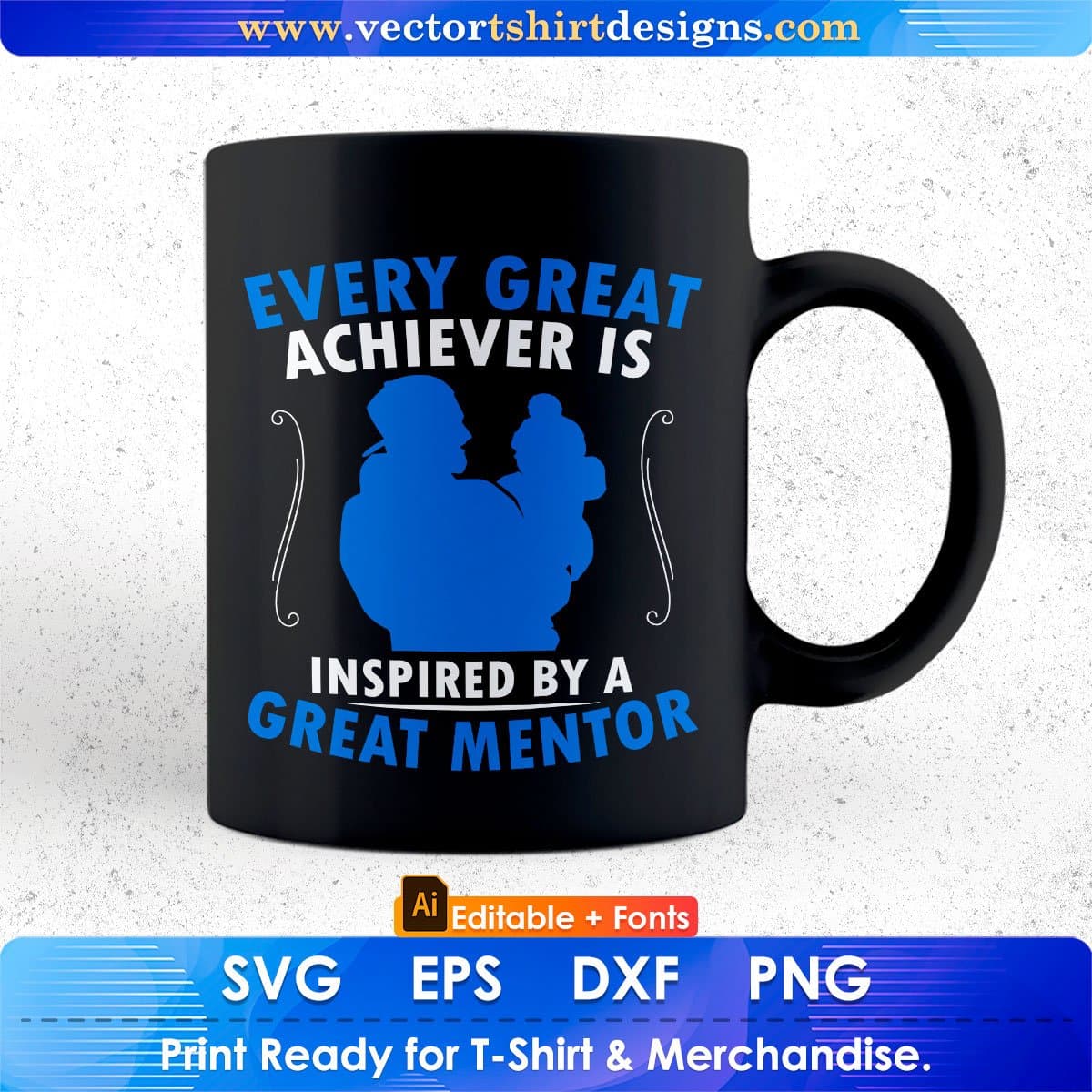 Every Great Achiever Is Inspired By A Great Mentor Father's Day Editable Vector T shirt Design In Svg Png Printable Files