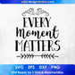 Every Moments Matter Inspirational T shirt Design In Png Svg Cutting Printable Files