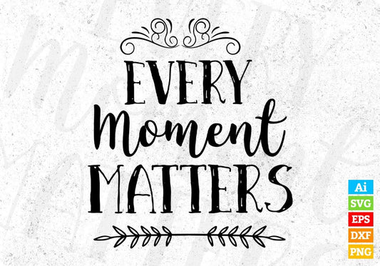 Every Moments Matter Inspirational T shirt Design In Png Svg Cutting Printable Files