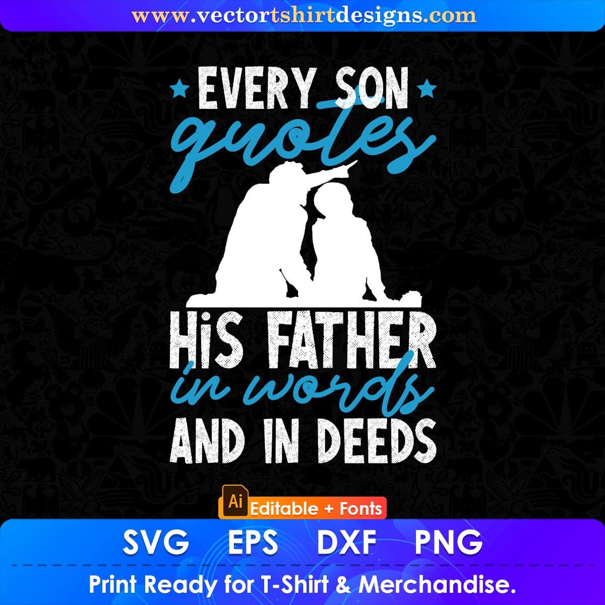 Every Son Quotes His Father In Words And In Deeds Editable Vector T shirt Design In Svg Png Printable Files