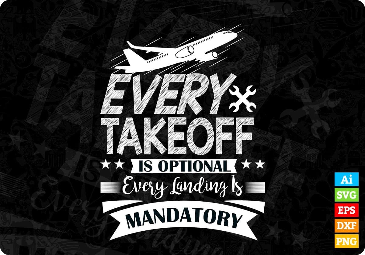 Every Takeoff Is Optional Every Landing Is Mandatory Aviation Editable T shirt Design In Ai Svg Files