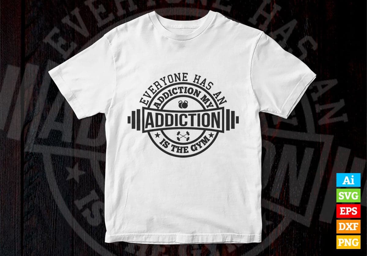 Everyone Has An Addiction My Addiction Is The Gym Vector T-shirt Design in Ai Svg Png Files