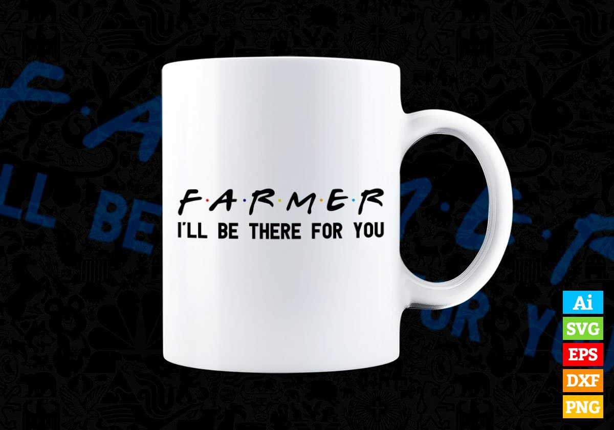 Farmer I'll Be There For You Editable Vector T-shirt Designs Png Svg Files