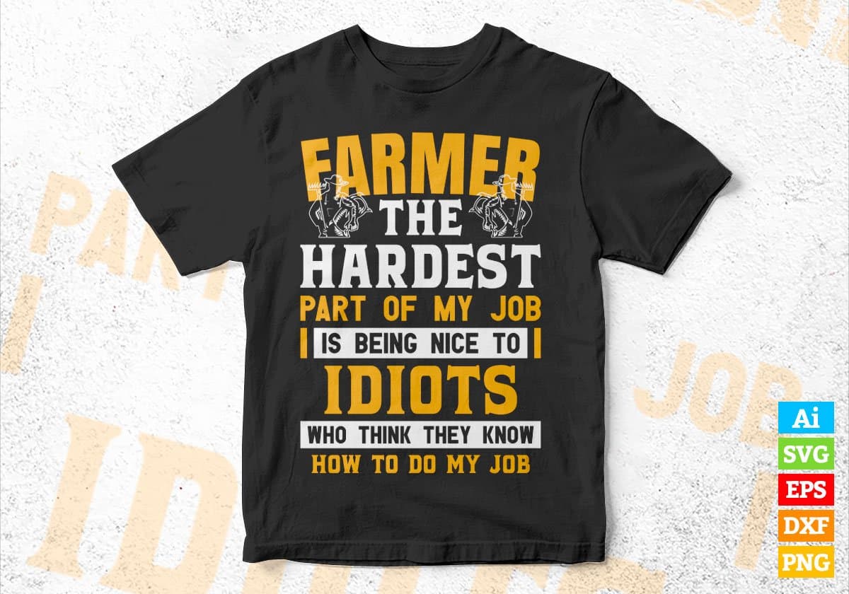 Farmer The Hardest Part Of My Job Is Being Nice To Idiots Editable Vector T-shirt Designs In Svg Printable Files