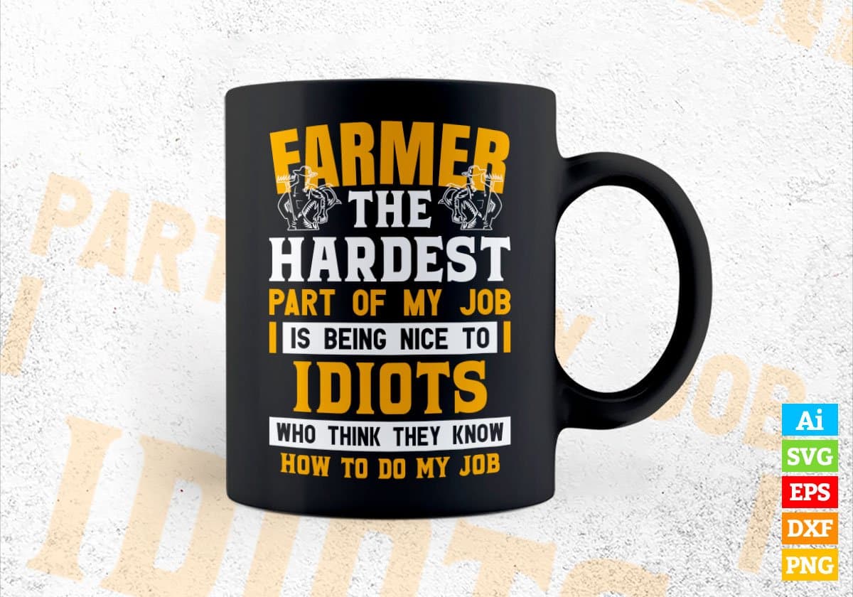 Farmer The Hardest Part Of My Job Is Being Nice To Idiots Editable Vector T-shirt Designs In Svg Printable Files