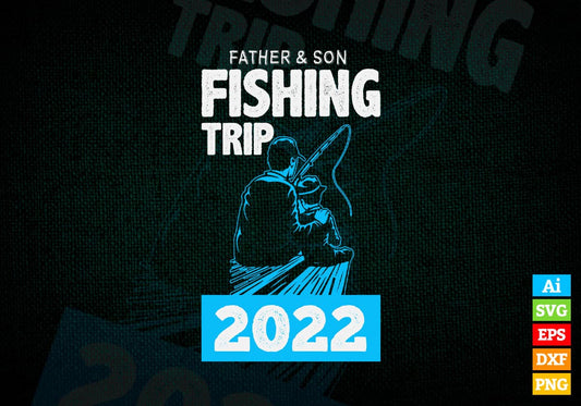 Father And Son Fishing Trip 2022 Editable Vector T-shirt Design in Ai Svg Png Files