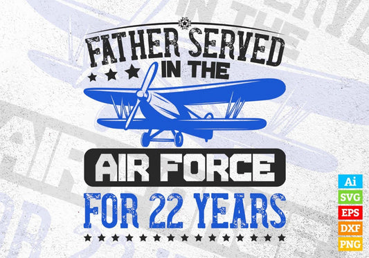 Father Served In The Air Force For 22 Years Editable Vector T-shirt Design In Svg Png Printable Files