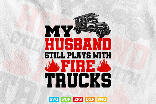 Firefighter Husband Plays With Fire Trucks Wife Gifts Svg T shirt Design.