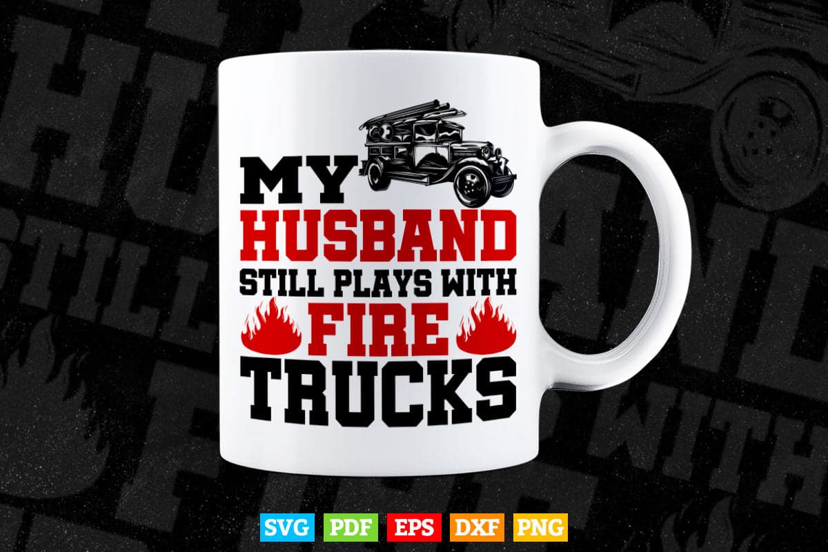 Firefighter Husband Plays With Fire Trucks Wife Gifts Svg T shirt Design.