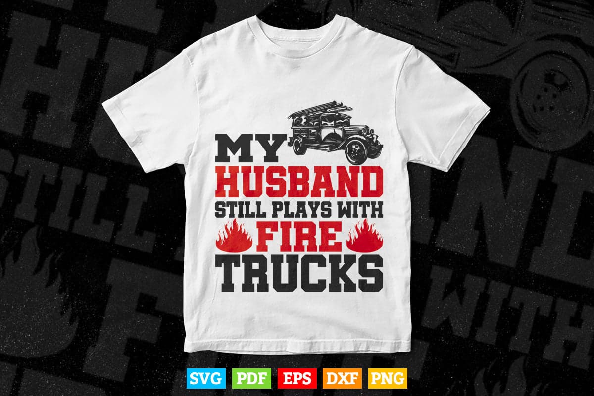 Firefighter Husband Plays With Fire Trucks Wife Gifts Svg T shirt Design.