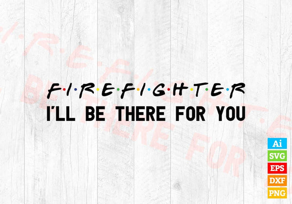 products/firefighter-ill-be-there-for-you-editable-vector-t-shirt-designs-png-svg-files-945.jpg