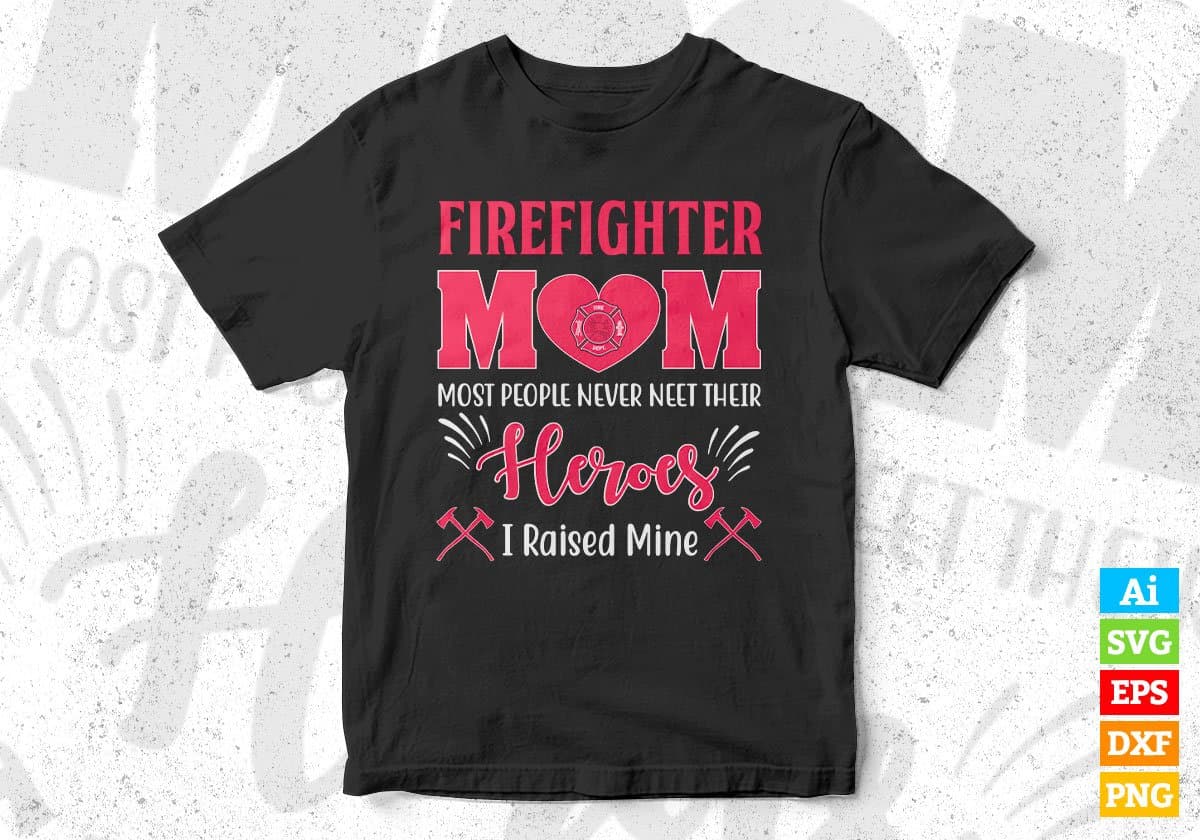 Firefighter Mom Most People Never Need Their Heroes I Raised Mine Editable T shirt Design In Ai Png Svg Printable Files