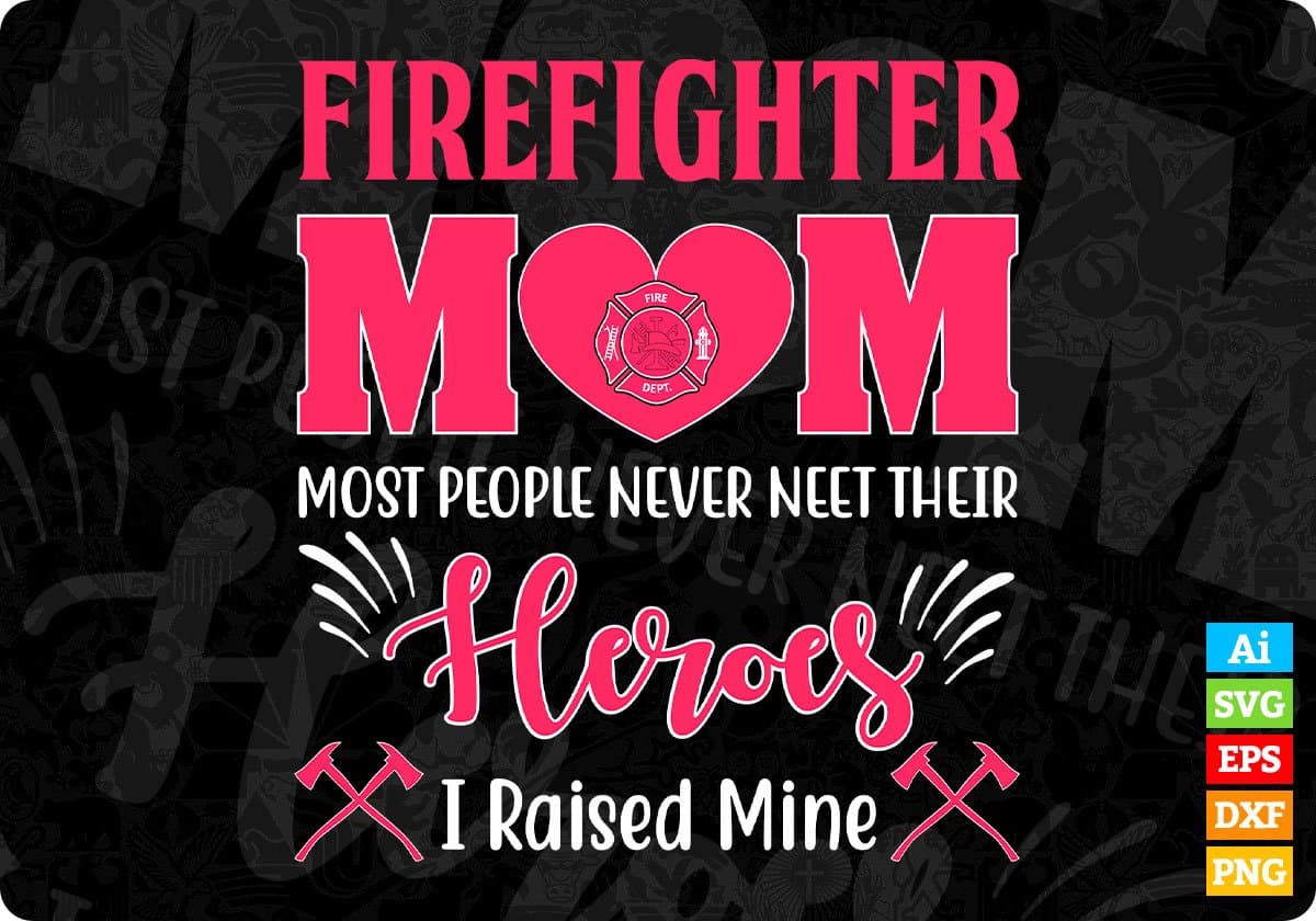 Firefighter Mom Most People Never Need Their Heroes I Raised Mine Editable T shirt Design In Ai Png Svg Printable Files