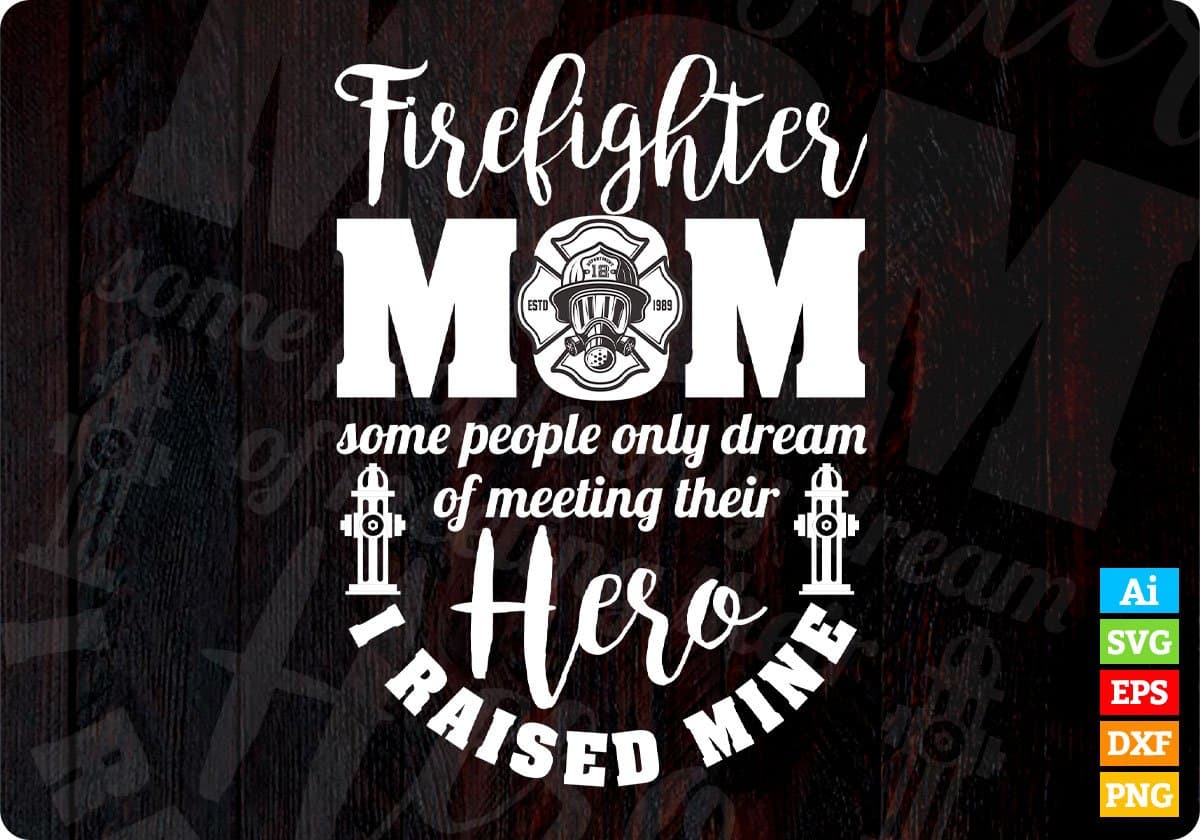 Firefighter Mom Some People Only Dream of Meeting Their Hero Editable T shirt Design In Ai Png Svg Files