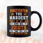 Firefighter The Hardest Part Of My Job Is Being Nice To Idiots Editable Vector T-shirt Designs In Svg Printable Files