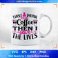 First I Drink The Coffee Then I Save The Lives Nurse T shirt Design Svg Cutting Printable Files