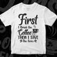 First I Drink the Coffee Then I Save The Lives T shirt Design In Svg Png Cutting Printable Files