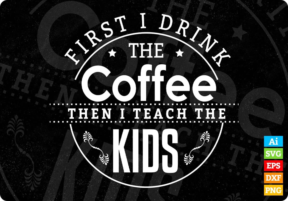 First I Drink The Coffee Vector T shirt Design In Svg Png Printable Files