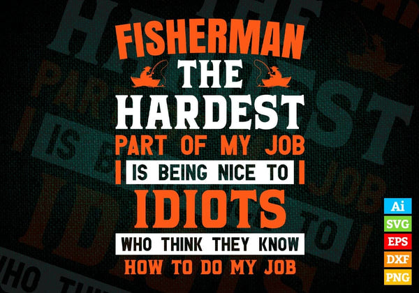 products/fisherman-the-hardest-part-of-my-job-is-being-nice-to-idiots-editable-vector-t-shirt-872.jpg