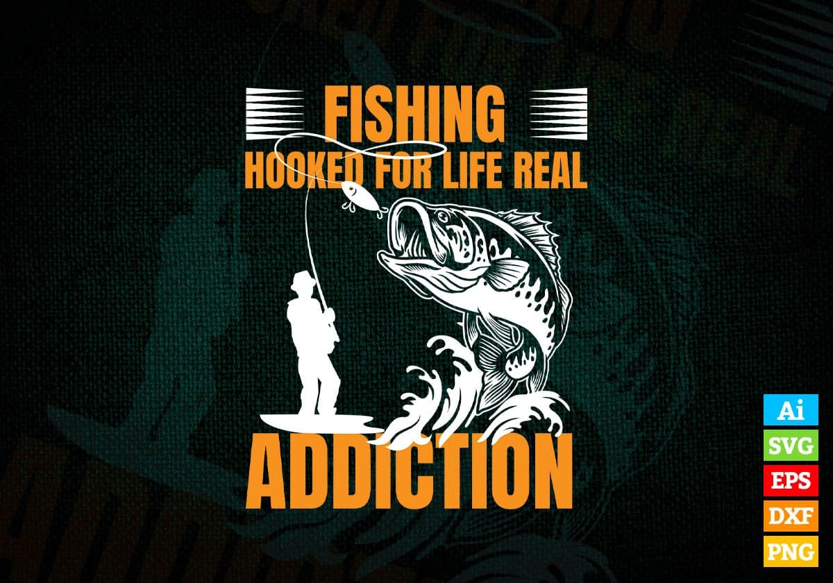 Fishing Hooked For Life Real Addiction Editable Vector T-shirt Design in Ai Svg Png Files