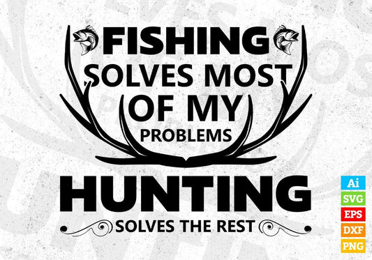Fishing Solves Most Of My Problem Hunting Solves The Rest T shirt Design In Svg Png Cutting Printable Files