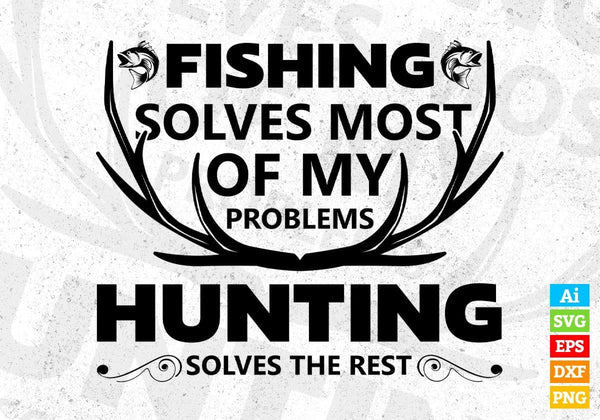 products/fishing-solves-most-of-my-problem-hunting-solves-the-rest-t-shirt-design-in-svg-png-614.jpg