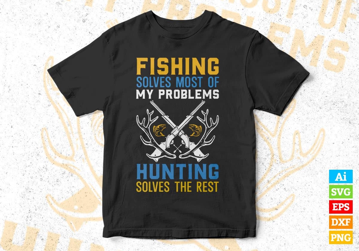 Fishing Solves Most Of My Problems Hunting Editable Vector T shirt Design In Svg Png Printable Files