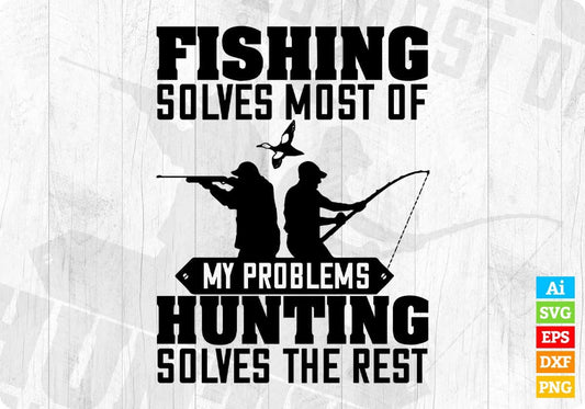 Fishing Solves Most Of My Problems Hunting Solves The Rest T shirt Design In Svg Png Cutting Printable Files