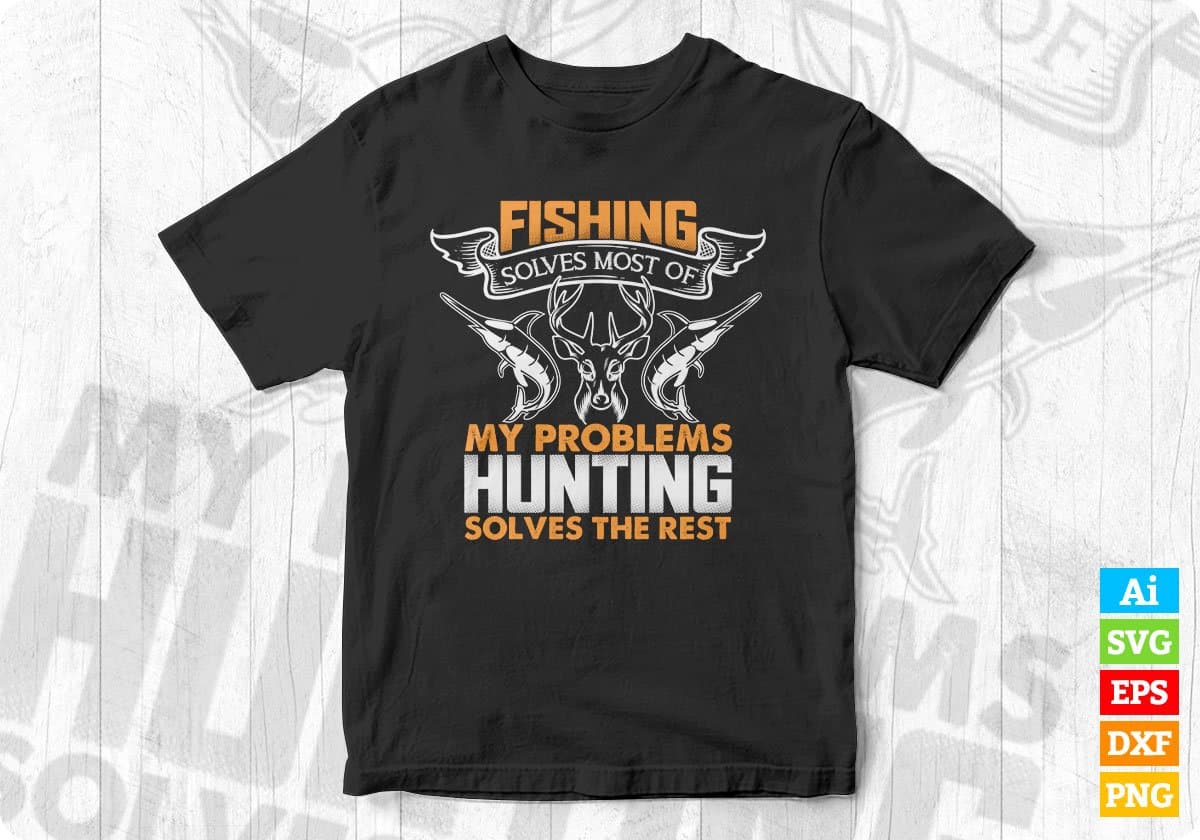 Fishing Solves Most Of My Problems Hunting Solves The Rest T shirt Design Svg Cutting Printable Files