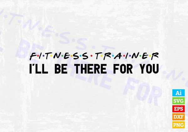 products/fitness-trainer-ill-be-there-for-you-editable-vector-t-shirt-designs-png-svg-files-740.jpg